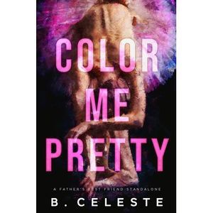 Color Me Pretty: A Father's Best Friend Romance -- B. Celeste